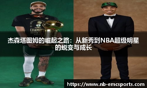 杰森塔图姆的崛起之路：从新秀到NBA超级明星的蜕变与成长