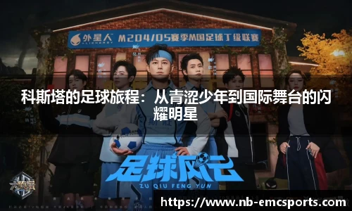 科斯塔的足球旅程：从青涩少年到国际舞台的闪耀明星