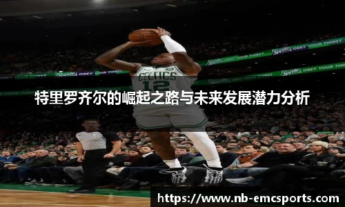 特里罗齐尔的崛起之路与未来发展潜力分析
