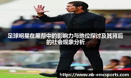足球明星在黑帮中的影响力与地位探讨及其背后的社会现象分析
