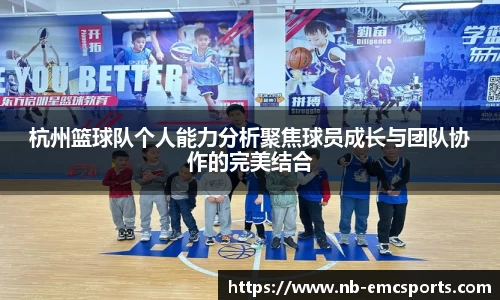 杭州篮球队个人能力分析聚焦球员成长与团队协作的完美结合
