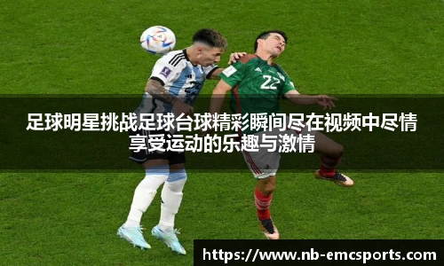 足球明星挑战足球台球精彩瞬间尽在视频中尽情享受运动的乐趣与激情